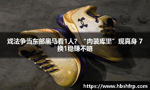 戏法争当东部黑马看1人？“肉装库里”现真身 7换1稳赚不赔
